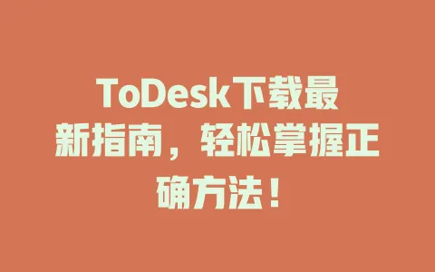 ToDesk下载最新指南，轻松掌握正确方法！-ToDesk官网 - ToDesk下载