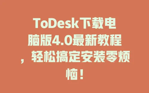 ToDesk下载电脑版4.0最新教程，轻松搞定安装零烦恼！-ToDesk官网 - ToDesk下载