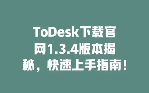ToDesk下载官网1.3.4版本揭秘，快速上手指南！-ToDesk官网 - ToDesk下载