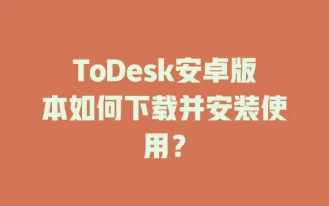 ToDesk安卓版本如何下载并安装使用？-ToDesk官网 - ToDesk下载