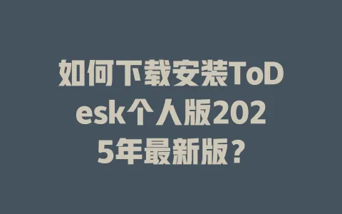 如何下载安装ToDesk个人版2025年最新版？-ToDesk官网 - ToDesk下载