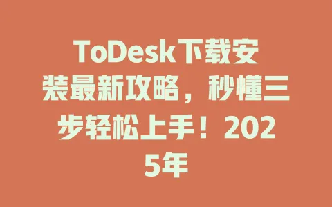 ToDesk下载安装最新攻略，秒懂三步轻松上手！2025年 一