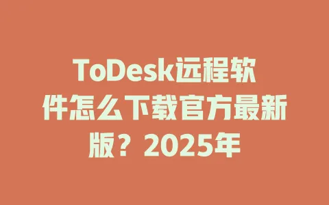 ToDesk远程软件怎么下载官方最新版？2025年-ToDesk官网 - ToDesk下载
