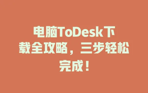电脑ToDesk下载全攻略，三步轻松完成！-ToDesk官网 - ToDesk下载