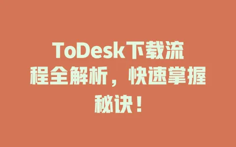 ToDesk下载流程全解析，快速掌握秘诀！-ToDesk官网 - ToDesk下载