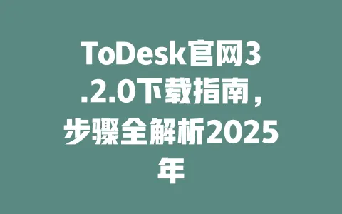 ToDesk官网3.2.0下载指南，步骤全解析2025年-ToDesk官网 - ToDesk下载