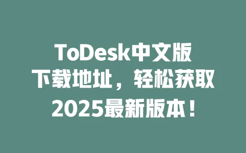 ToDesk中文版下载地址，轻松获取2025最新版本！-ToDesk官网 - ToDesk下载